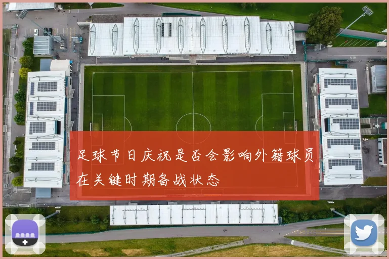 足球节日庆祝是否会影响外籍球员在关键时期备战状态