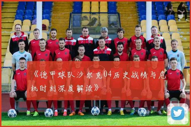 《德甲球队沙尔克04历史战绩与危机时刻深度解读》